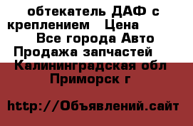 обтекатель ДАФ с креплением › Цена ­ 20 000 - Все города Авто » Продажа запчастей   . Калининградская обл.,Приморск г.